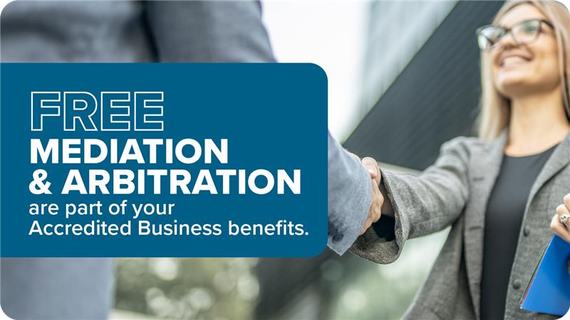 Free mediation and arbitration are part of your Accredited Business benefits.